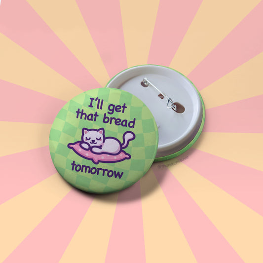I'll Get That Bread Tomorrow | Funny Cat Button Badge