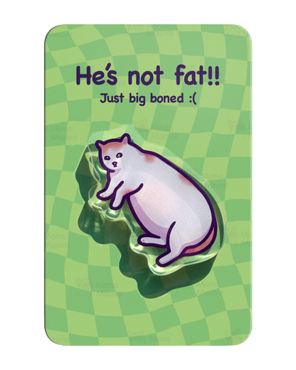 He's Not Fat, Just Big Boned | Funny Cat Meme Acrylic Pin