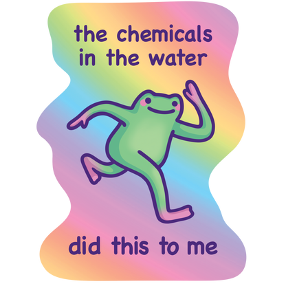 Chemicals in the Water Did This to Me | Funny Frog Meme Vinyl Sticker
