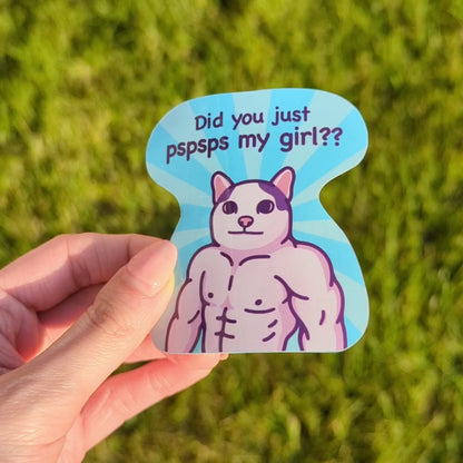 Funny Cat Meme Vinyl Sticker | Did You Just Pspsps My Girl??