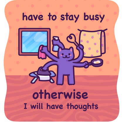Have to Stay Busy, Otherwise I Will Have Thoughts | Funny Cat Meme Vinyl Sticker