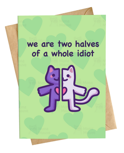 Funny cat card showing two cats merging into one with text we are two halves of a whole idiot
